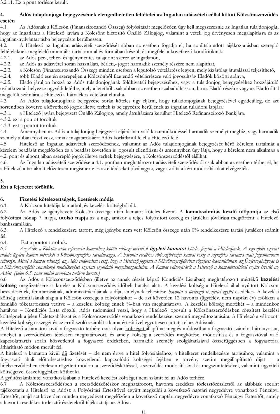 Az Adósnak a Kölcsön (Finanszírozandó Összeg) folyósítását megelőzően úgy kell megszereznie az Ingatlan tulajdonjogát, hogy az Ingatlanra a Hitelező javára a Kölcsönt biztosító Önálló Zálogjog,