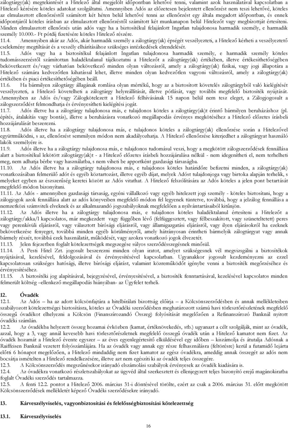 és ennek időpontjáról köteles írásban az elmulasztott ellenőrzéstől számított két munkanapon belül Hitelezőt vagy megbízottját értesíteni.