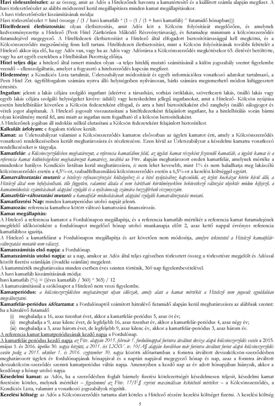 A havi törlesztőrészlet kiszámításának módja: Havi törlesztőrészlet = hitel összege / (1 / havi kamatláb * (1 (1 / (1 + havi kamatláb) ^ futamidő hónapban))) Hitelfedezeti életbiztosítás: olyan