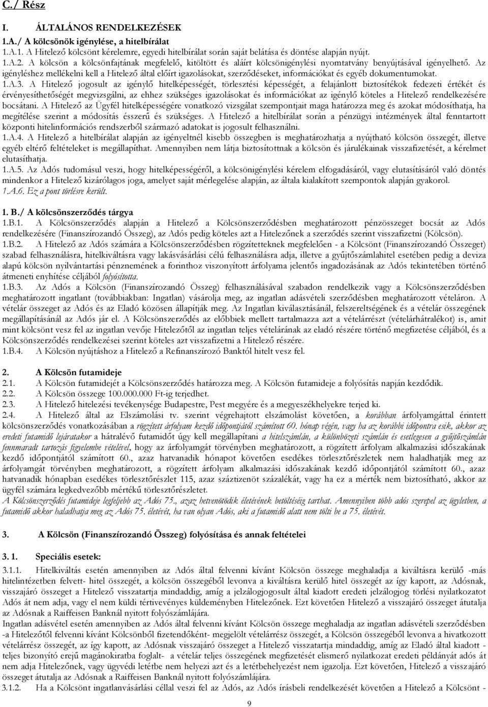 Az igényléshez mellékelni kell a Hitelező által előírt igazolásokat, szerződéseket, információkat és egyéb dokumentumokat. 1.A.3.