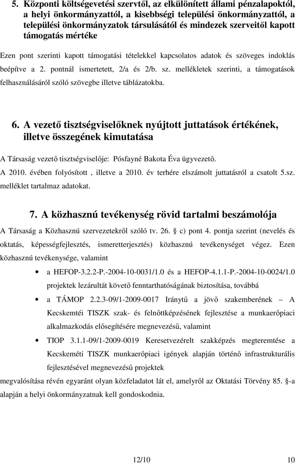 6. A vezetı tisztségviselıknek nyújtott juttatások értékének, illetve összegének kimutatása A Társaság vezetı tisztségviselıje: Pósfayné Bakota Éva ügyvezetı. A 2010.