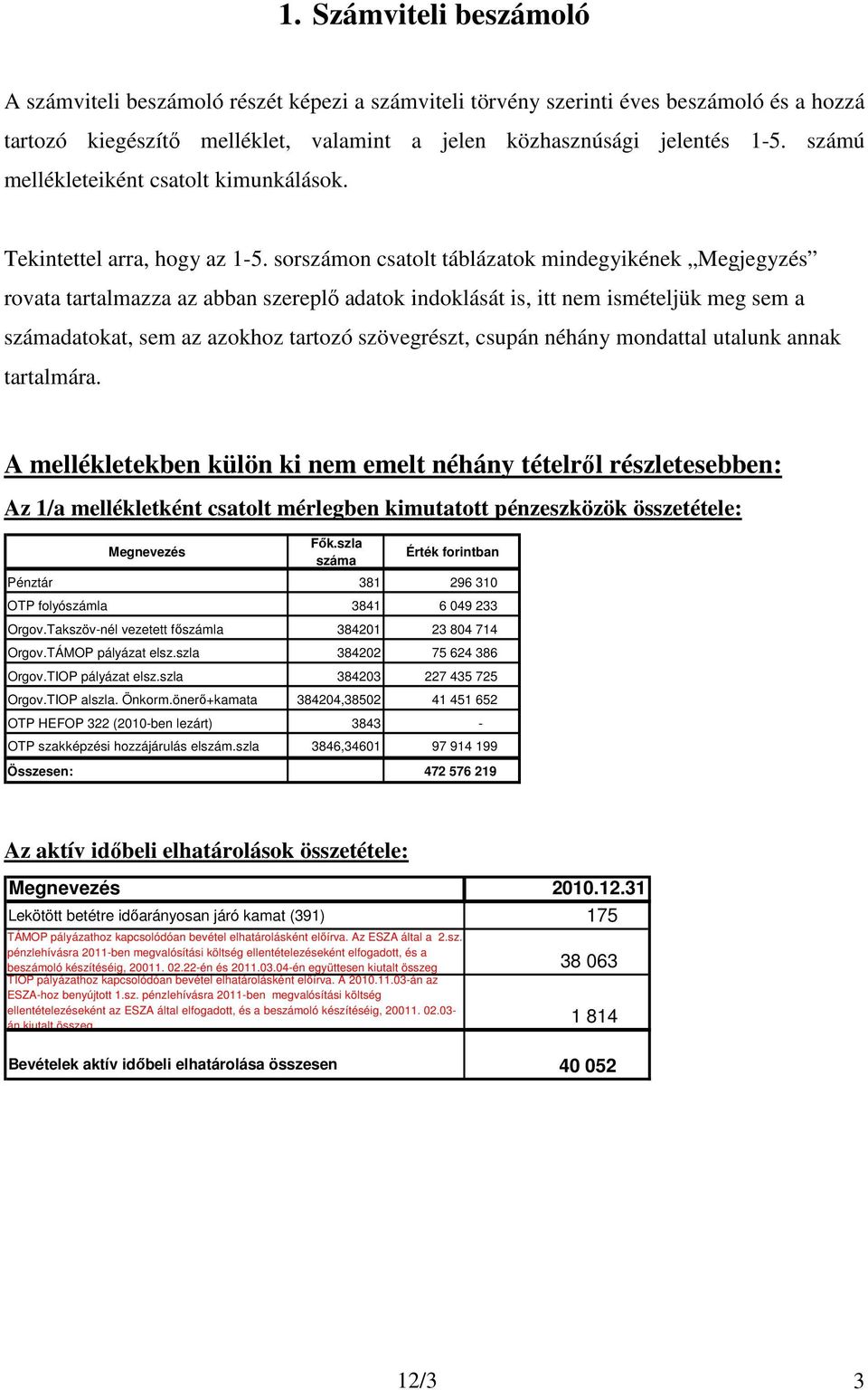 sorszámon csatolt táblázatok mindegyikének Megjegyzés rovata tartalmazza az abban szereplı adatok indoklását is, itt nem ismételjük meg sem a számadatokat, sem az azokhoz tartozó szövegrészt, csupán