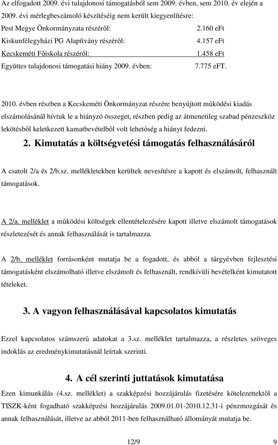 évben részben a Kecskeméti Önkormányzat részére benyújtott mőködési kiadás elszámolásánál hívtuk le a hiányzó összeget, részben pedig az átmenetileg szabad pénzeszköz lekötésbıl keletkezett