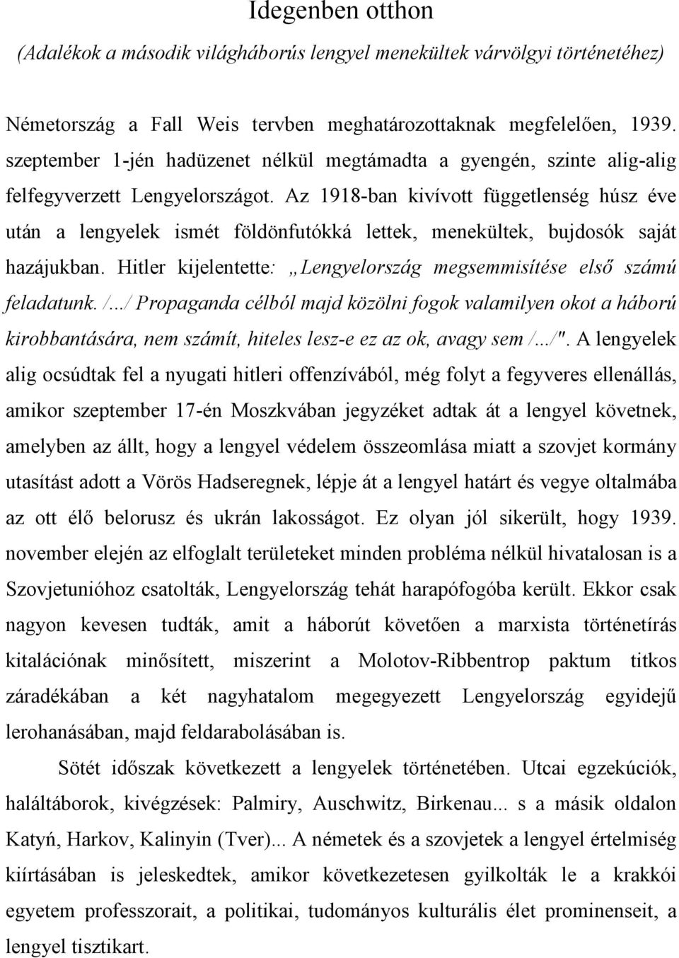 Az 1918-ban kivívott függetlenség húsz éve után a lengyelek ismét földönfutókká lettek, menekültek, bujdosók saját hazájukban. Hitler kijelentette: Lengyelország megsemmisítése elsı számú feladatunk.