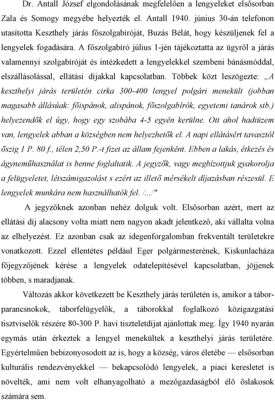 A fıszolgabíró július 1-jén tájékoztatta az ügyrıl a járás valamennyi szolgabíróját és intézkedett a lengyelekkel szembeni bánásmóddal, elszállásolással, ellátási díjakkal kapcsolatban.