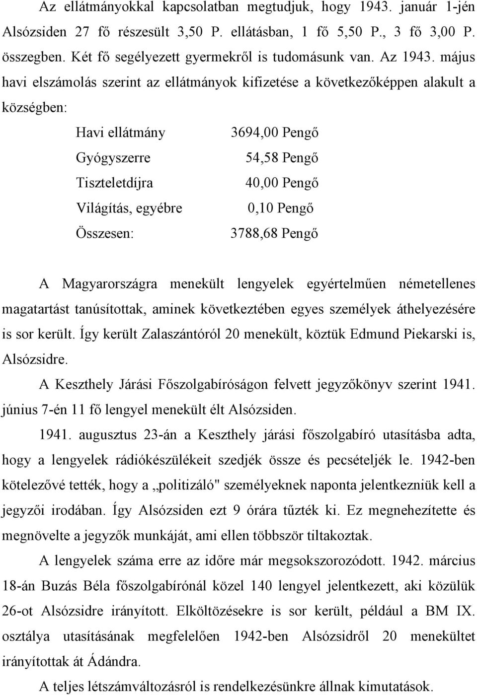 május havi elszámolás szerint az ellátmányok kifizetése a következıképpen alakult a községben: Havi ellátmány 3694,00 Pengı Gyógyszerre 54,58 Pengı Tiszteletdíjra 40,00 Pengı Világítás, egyébre 0,10