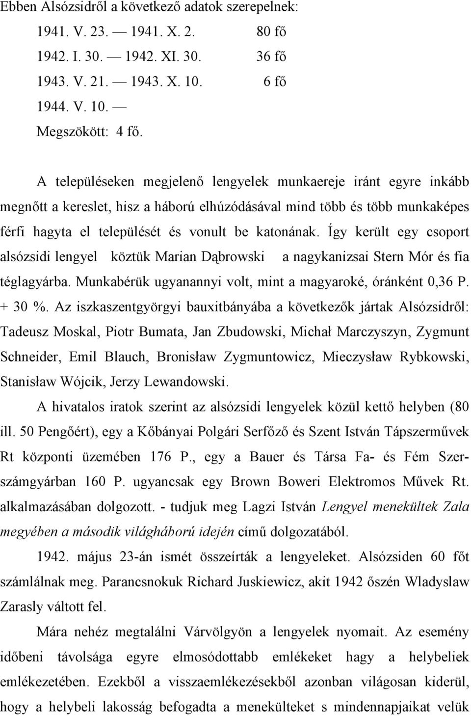 Így került egy csoport alsózsidi lengyel köztük Marian Dąbrowski a nagykanizsai Stern Mór és fia téglagyárba. Munkabérük ugyanannyi volt, mint a magyaroké, óránként 0,36 P. + 30 %.