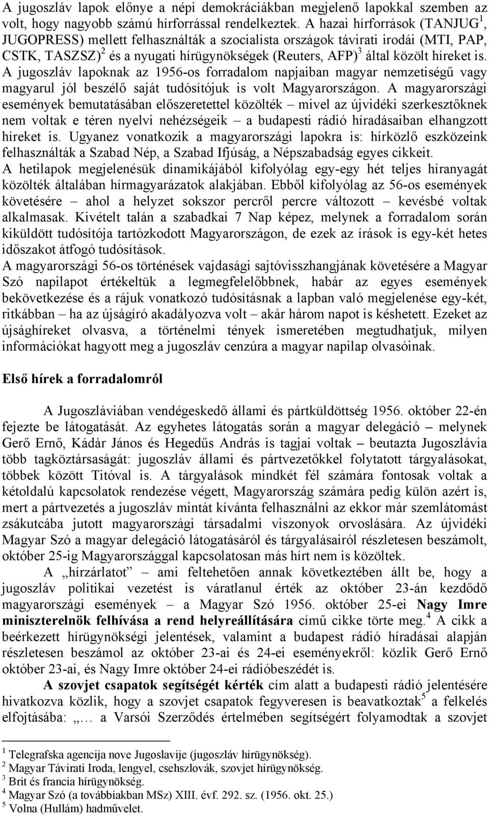 A jugoszláv lapoknak az 1956-os forradalom napjaiban magyar nemzetiségő vagy magyarul jól beszélı saját tudósítójuk is volt Magyarországon.