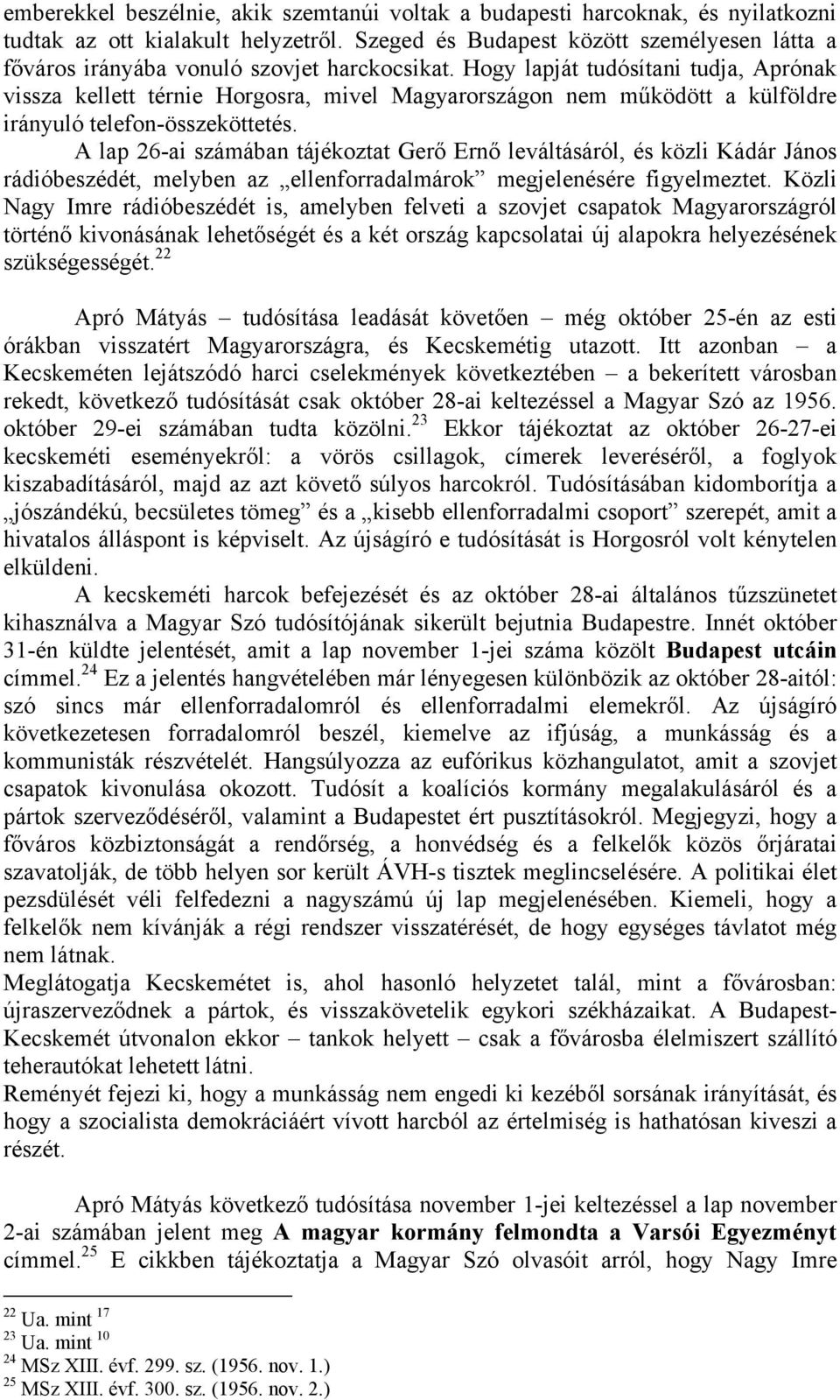 Hogy lapját tudósítani tudja, Aprónak vissza kellett térnie Horgosra, mivel Magyarországon nem mőködött a külföldre irányuló telefon-összeköttetés.