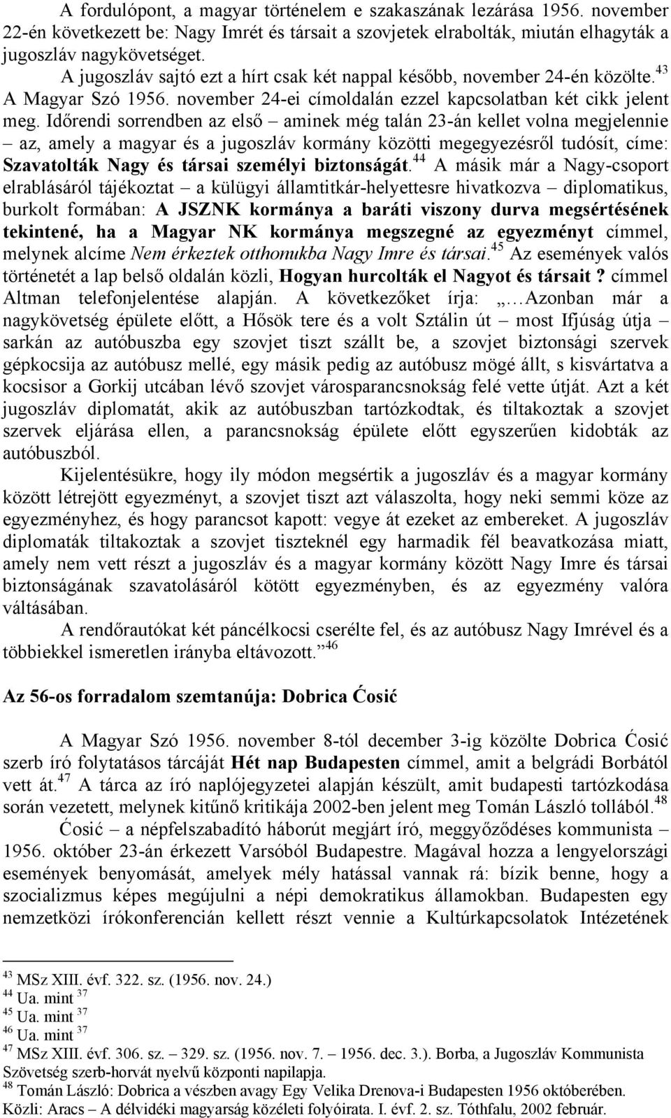 Idırendi sorrendben az elsı aminek még talán 23-án kellet volna megjelennie az, amely a magyar és a jugoszláv kormány közötti megegyezésrıl tudósít, címe: Szavatolták Nagy és társai személyi