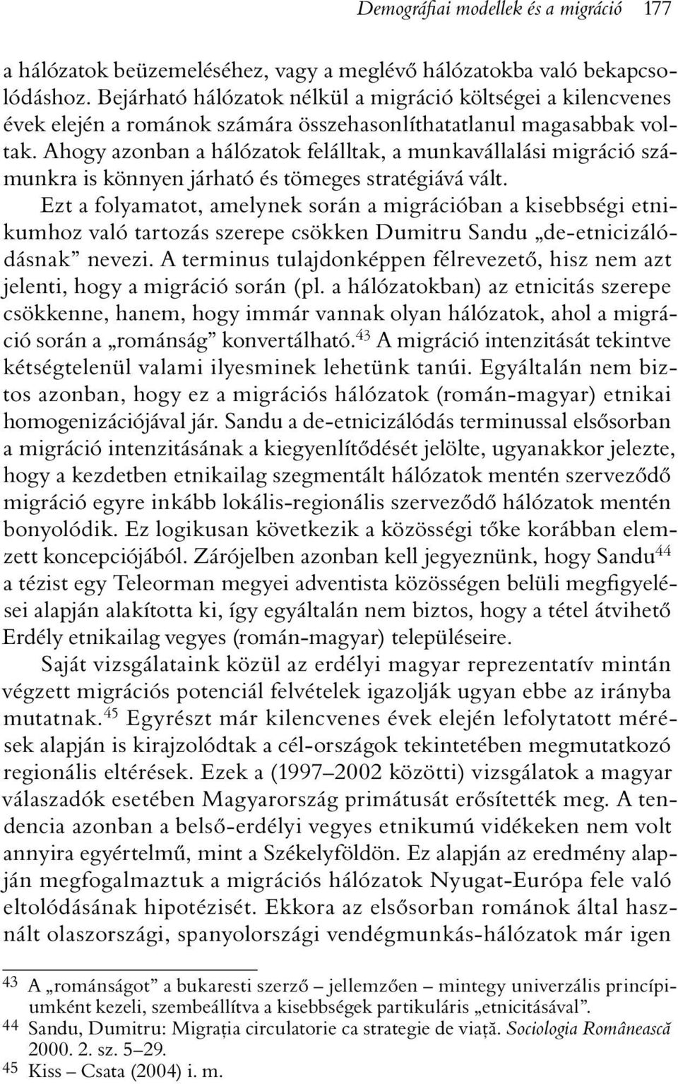 Ahogy azonban a hálózatok felálltak, a munkavállalási migráció számunkra is könnyen járható és tömeges stratégiává vált.