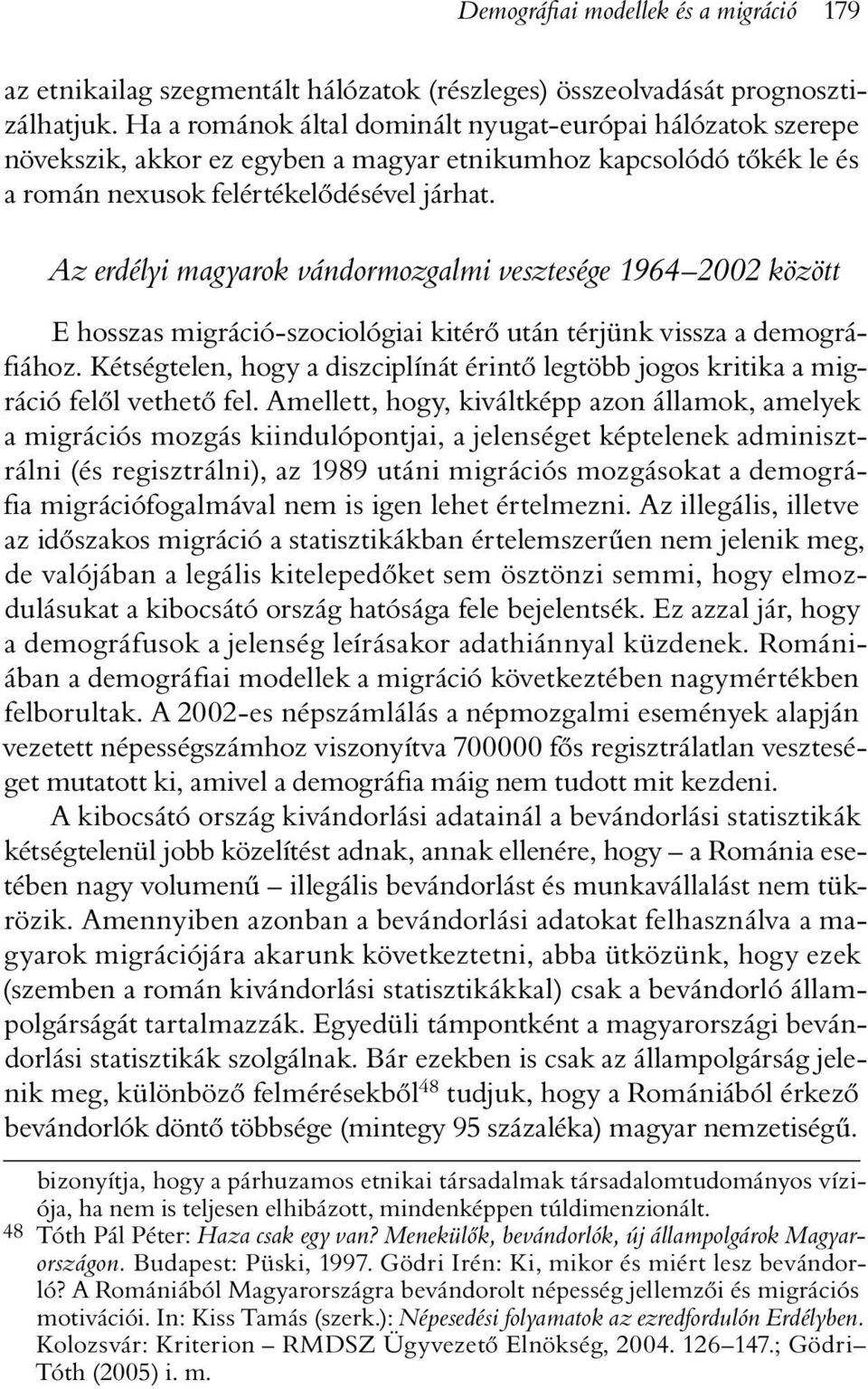 Az erdélyi magyarok vándormozgalmi vesztesége 1964 2002 között E hosszas migráció-szociológiai kitérõ után térjünk vissza a demográfiához.