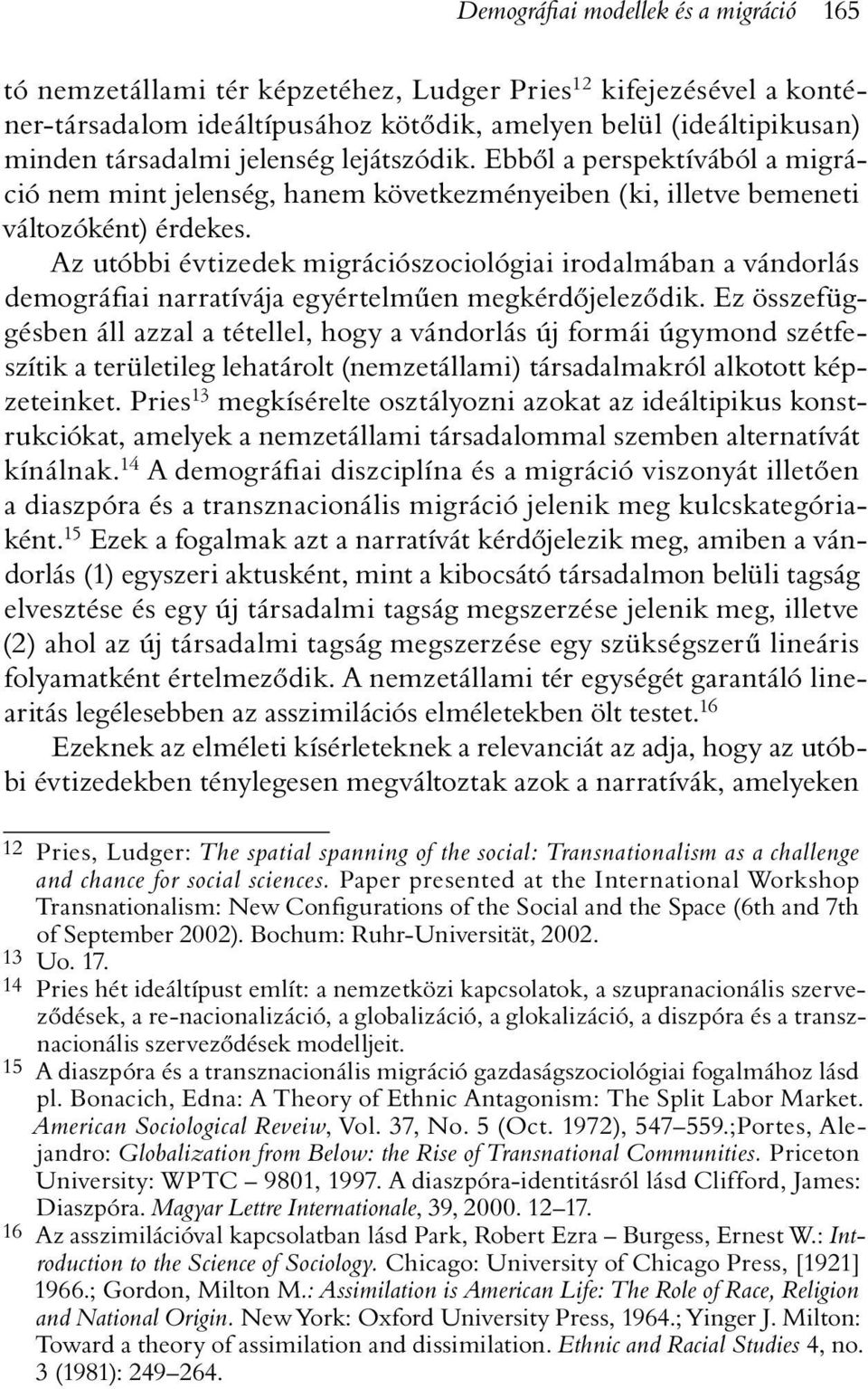 Az utóbbi évtizedek migrációszociológiai irodalmában a vándorlás demográfiai narratívája egyértelmûen megkérdõjelezõdik.