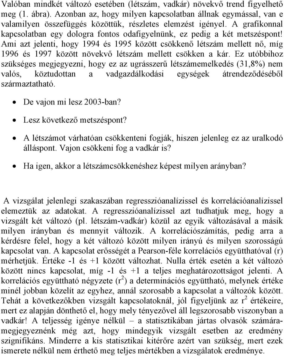 A grafikonnal kapcsolatban egy dologra fontos odafigyelnünk, ez pedig a két metszéspont!