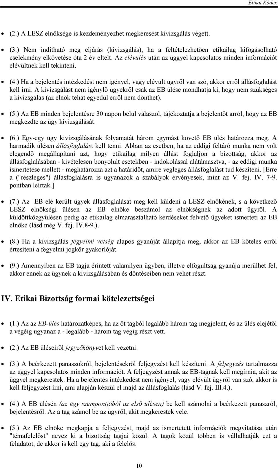 Az elévülés után az üggyel kapcsolatos minden információt elévültnek kell tekinteni. (4.) Ha a bejelentés intézkedést nem igényel, vagy elévült ügyről van szó, akkor erről állásfoglalást kell írni.