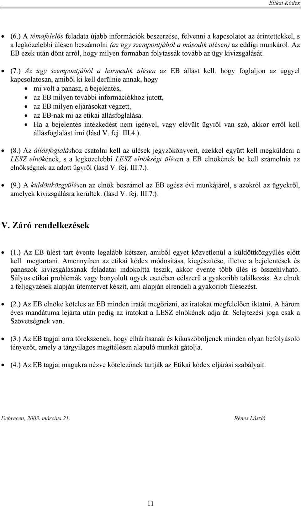 ) Az ügy szempontjából a harmadik ülésen az EB állást kell, hogy foglaljon az üggyel kapcsolatosan, amiből ki kell derülnie annak, hogy mi volt a panasz, a bejelentés, az EB milyen további