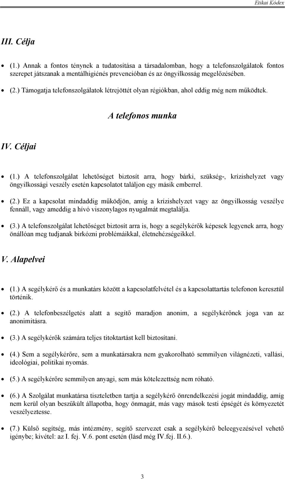 ) A telefonszolgálat lehetőséget biztosít arra, hogy bárki, szükség-, krízishelyzet vagy öngyilkossági veszély esetén kapcsolatot találjon egy másik emberrel. (2.