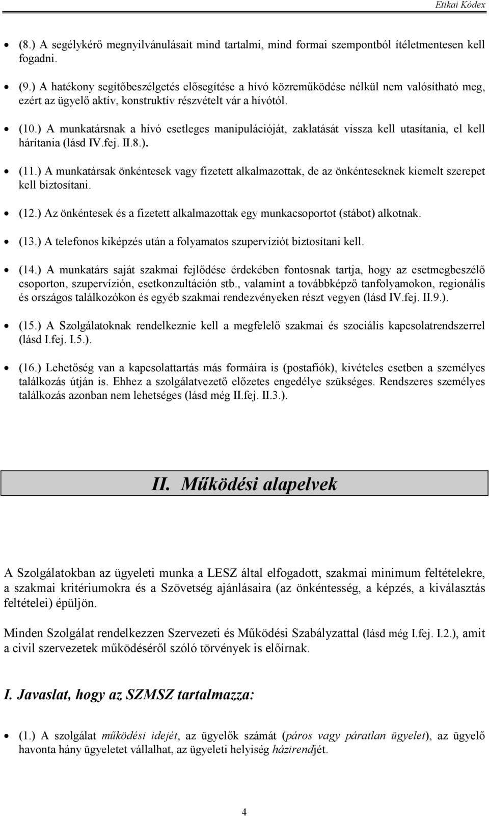 ) A munkatársnak a hívó esetleges manipulációját, zaklatását vissza kell utasítania, el kell hárítania (lásd IV.fej. II.8.). (11.