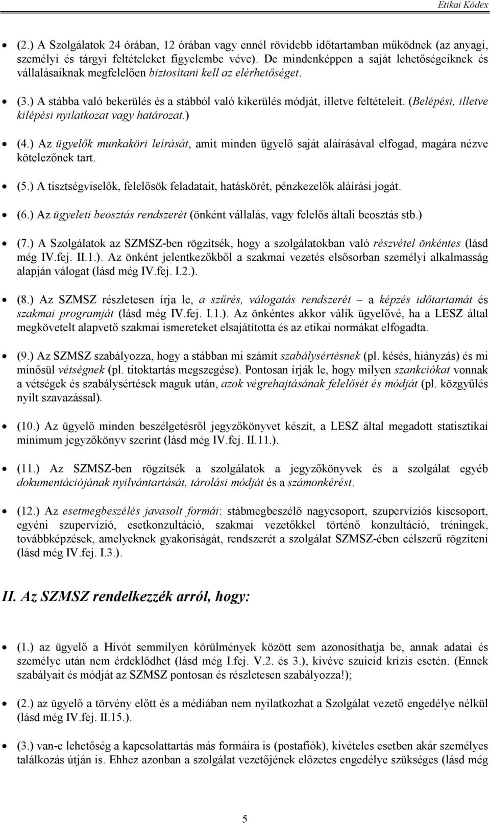 (Belépési, illetve kilépési nyilatkozat vagy határozat.) (4.) Az ügyelők munkaköri leírását, amit minden ügyelő saját aláírásával elfogad, magára nézve kötelezőnek tart. (5.