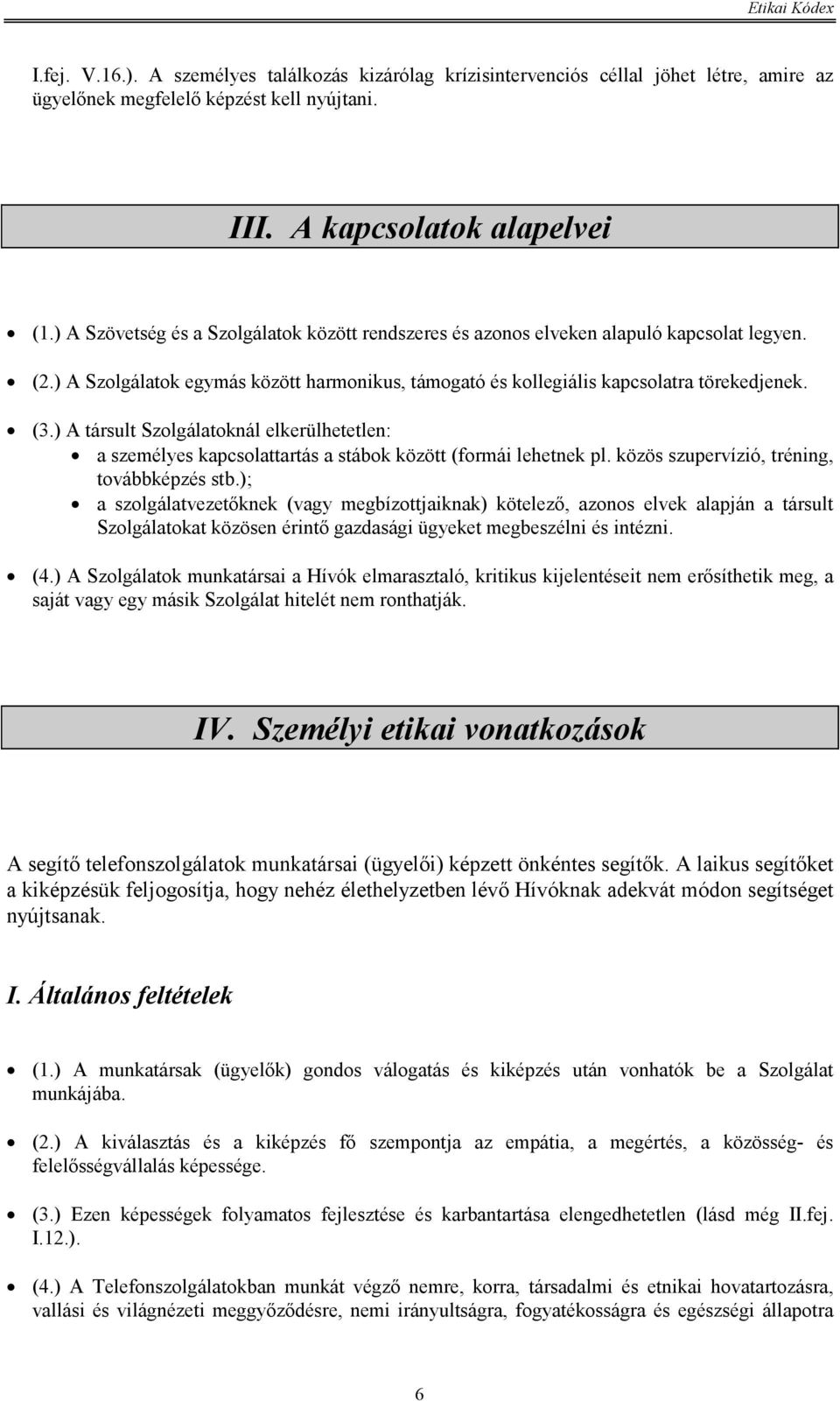 ) A társult Szolgálatoknál elkerülhetetlen: a személyes kapcsolattartás a stábok között (formái lehetnek pl. közös szupervízió, tréning, továbbképzés stb.