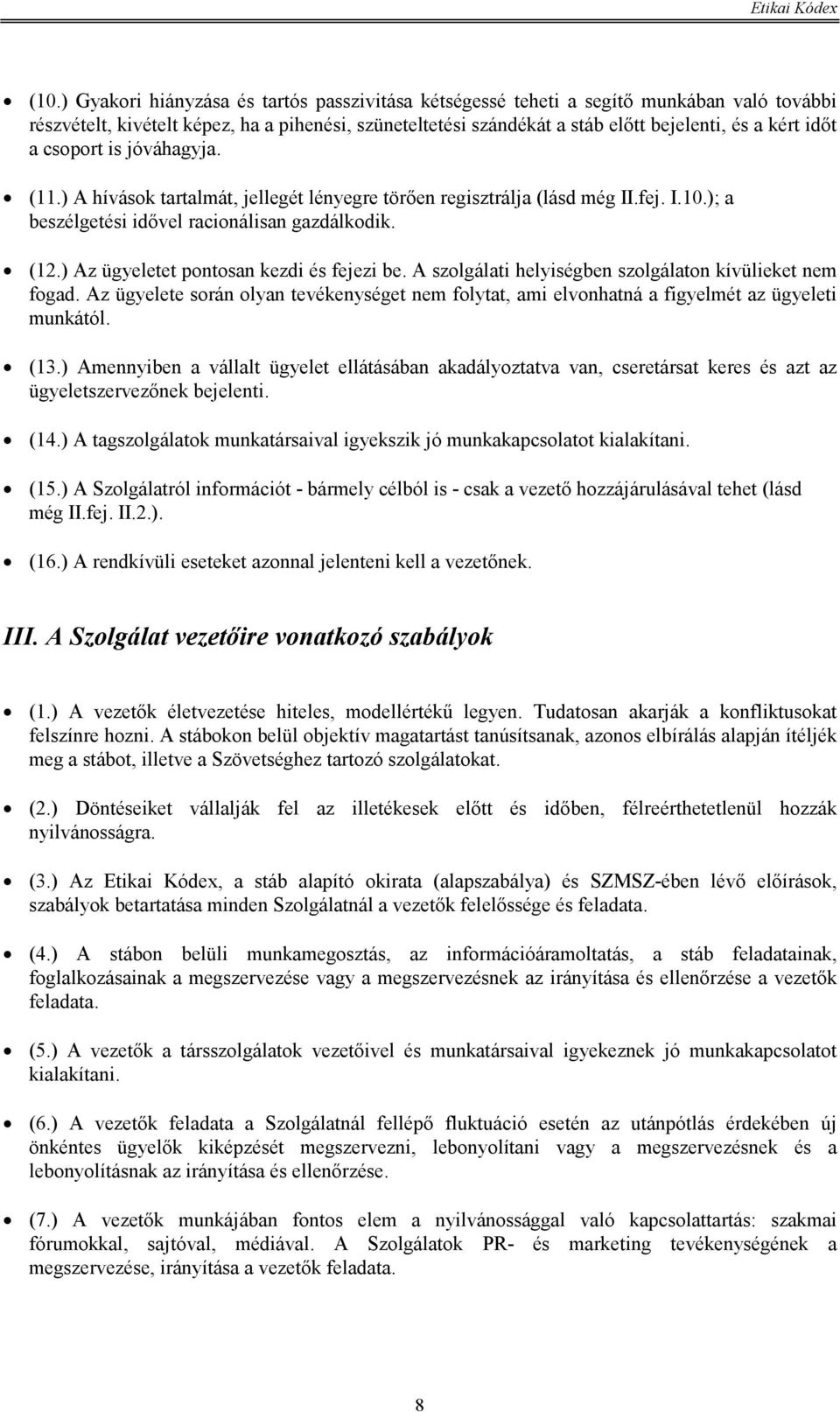 ) Az ügyeletet pontosan kezdi és fejezi be. A szolgálati helyiségben szolgálaton kívülieket nem fogad.