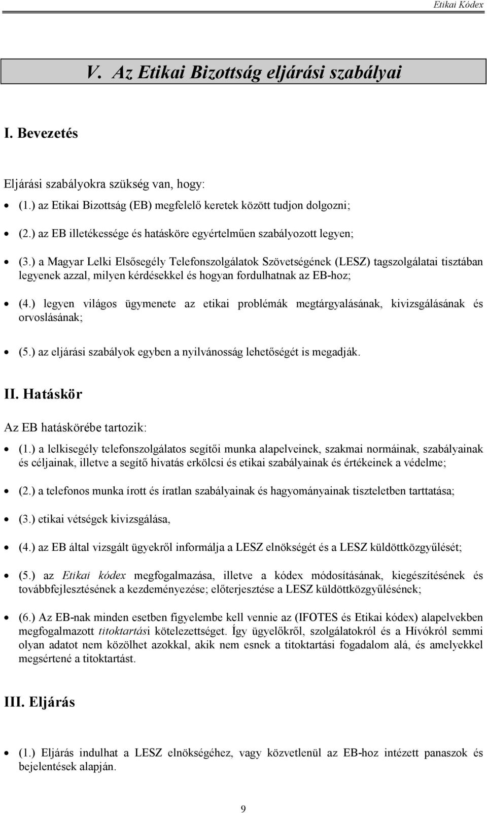 ) a Magyar Lelki Elsősegély Telefonszolgálatok Szövetségének (LESZ) tagszolgálatai tisztában legyenek azzal, milyen kérdésekkel és hogyan fordulhatnak az EB-hoz; (4.