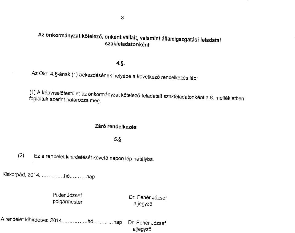 . (1) A kepviselotestulet az onkormanyzat kotelezo feladatait szakfeladatonkent a 8. mellekletben foglaltak szerint hatarozza meg.