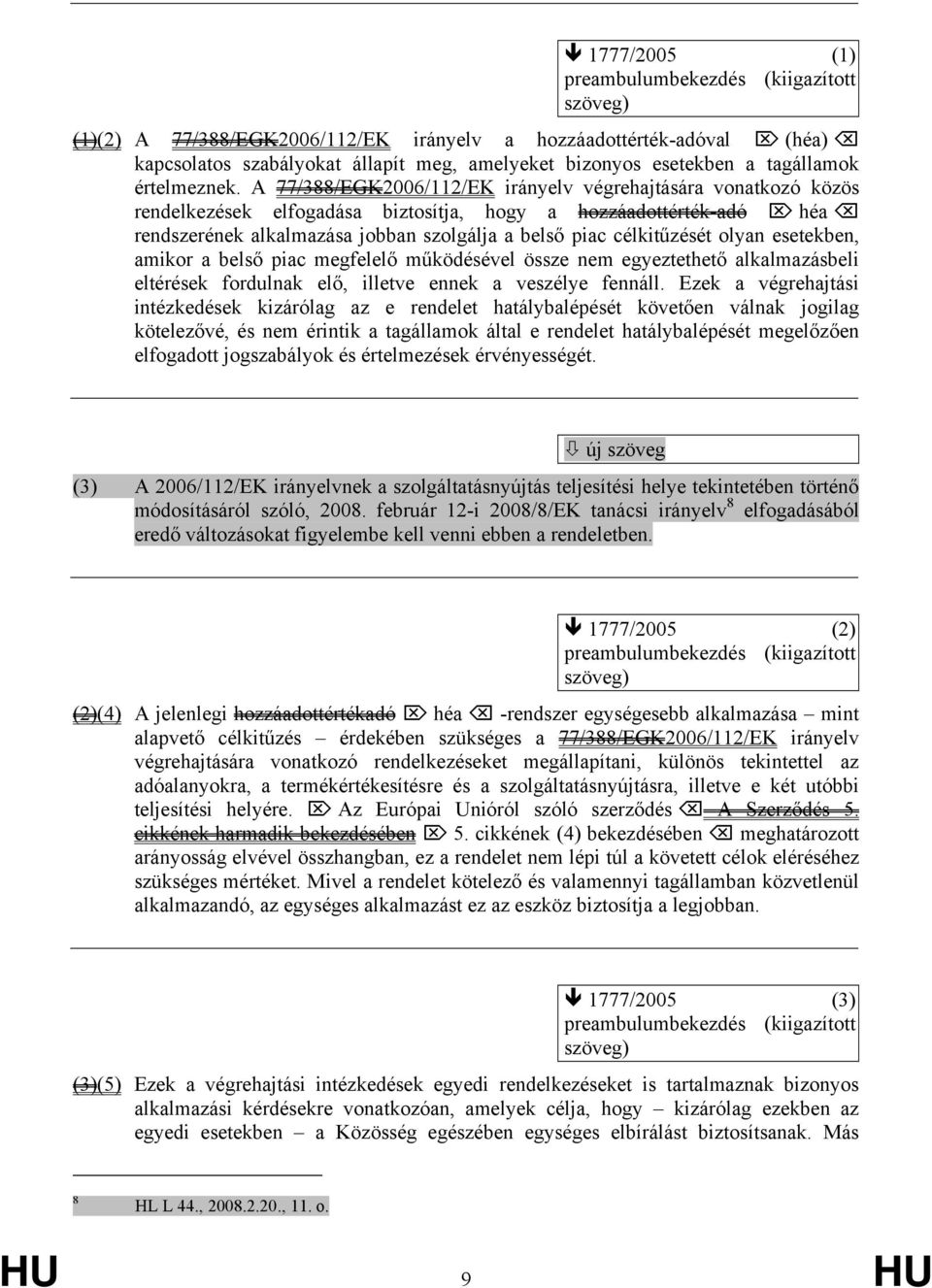 A 77/388/EGK2006/112/EK irányelv végrehajtására vonatkozó közös rendelkezések elfogadása biztosítja, hogy a hozzáadottérték-adó héa rendszerének alkalmazása jobban szolgálja a belső piac célkitűzését