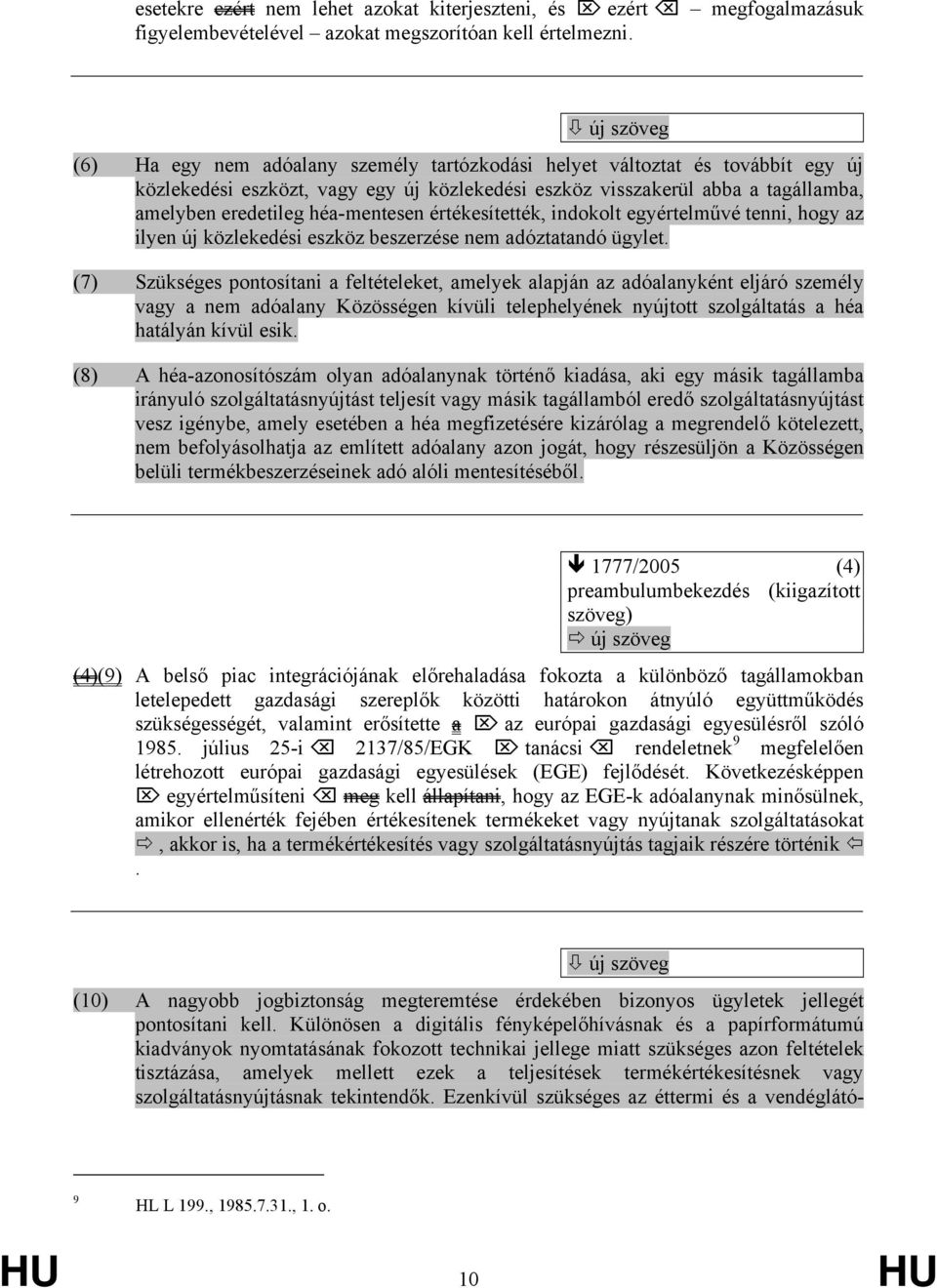 értékesítették, indokolt egyértelművé tenni, hogy az ilyen új közlekedési eszköz beszerzése nem adóztatandó ügylet.