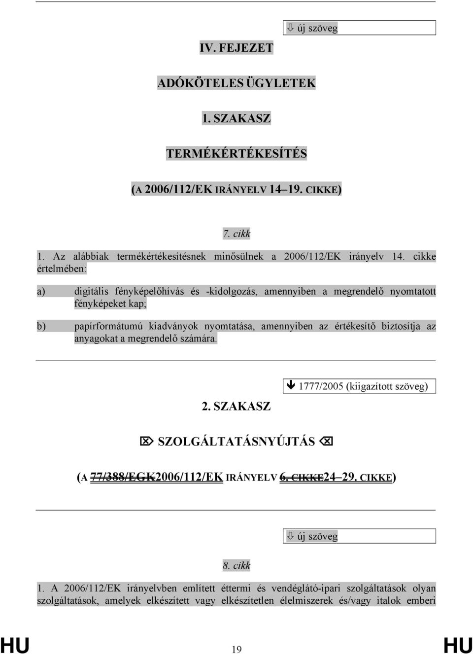 értékesítő biztosítja az anyagokat a megrendelő számára. 2. SZAKASZ 1777/2005 (kiigazított szöveg) SZOLGÁLTATÁSNYÚJTÁS (A 77/388/EGK2006/112/EK IRÁNYELV 6. CIKKE24 29. CIKKE) 8.