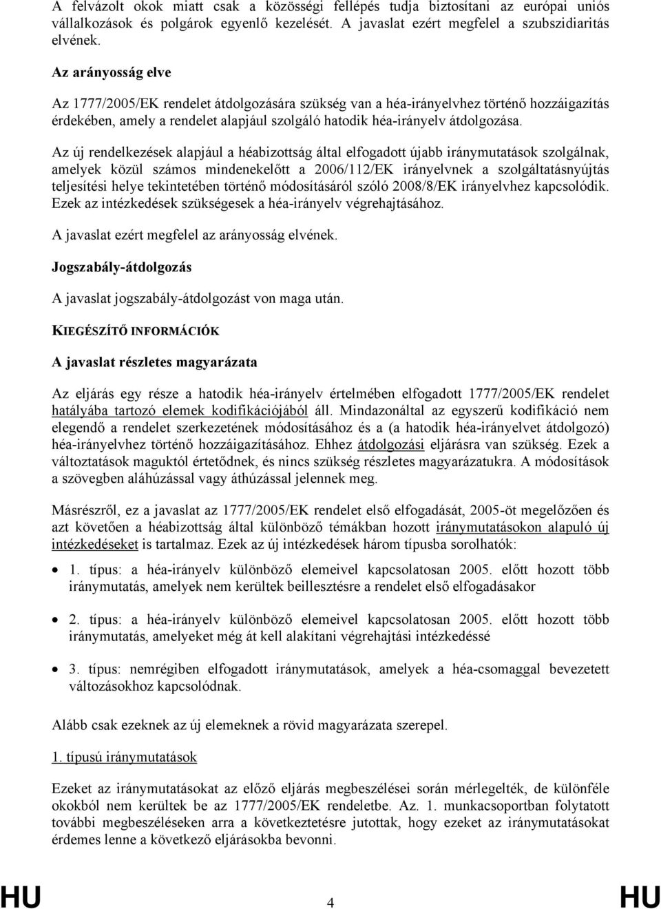 Az új rendelkezések alapjául a héabizottság által elfogadott újabb iránymutatások szolgálnak, amelyek közül számos mindenekelőtt a 2006/112/EK irányelvnek a szolgáltatásnyújtás teljesítési helye