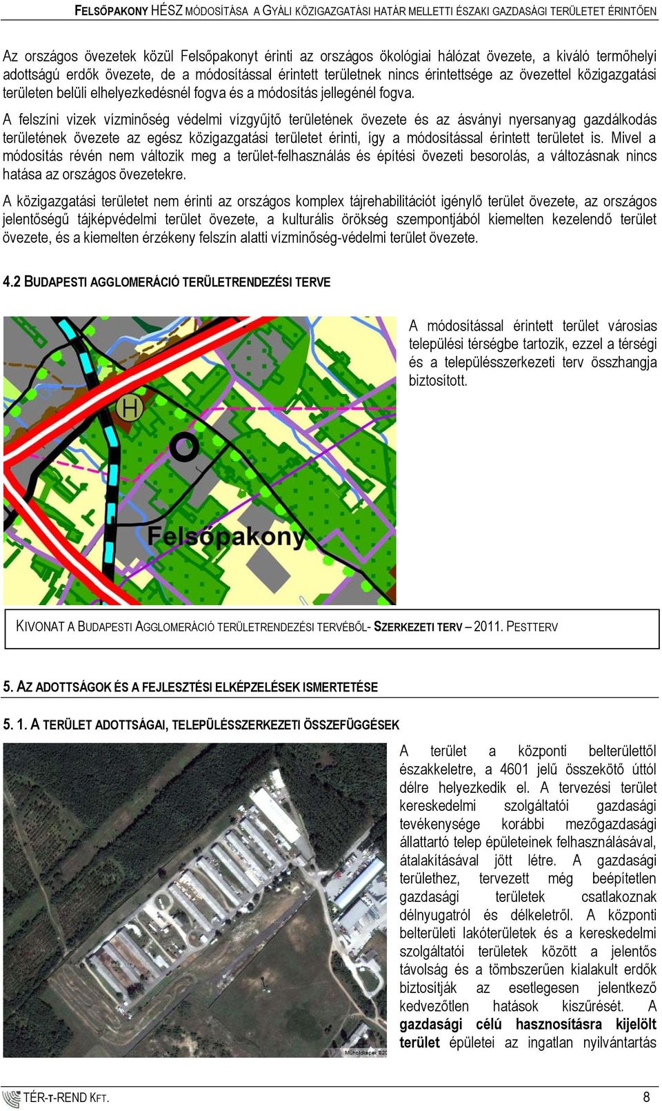 A felszíni vizek vízminőség védelmi vízgyűjtő területének övezete és az ásványi nyersanyag gazdálkodás területének övezete az egész közigazgatási területet érinti, így a módosítással érintett