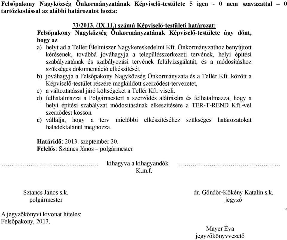 Önkormányzathoz benyújtott kérésének, továbbá jóváhagyja a településszerkezeti tervének, helyi építési szabályzatának és szabályozási tervének felülvizsgálatát, és a módosításhoz szükséges