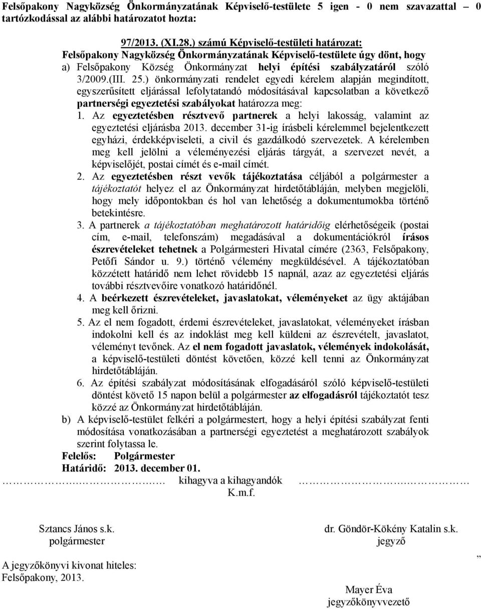 ) önkormányzati rendelet egyedi kérelem alapján megindított, egyszerűsített eljárással lefolytatandó módosításával kapcsolatban a következő partnerségi egyeztetési szabályokat határozza meg: 1.