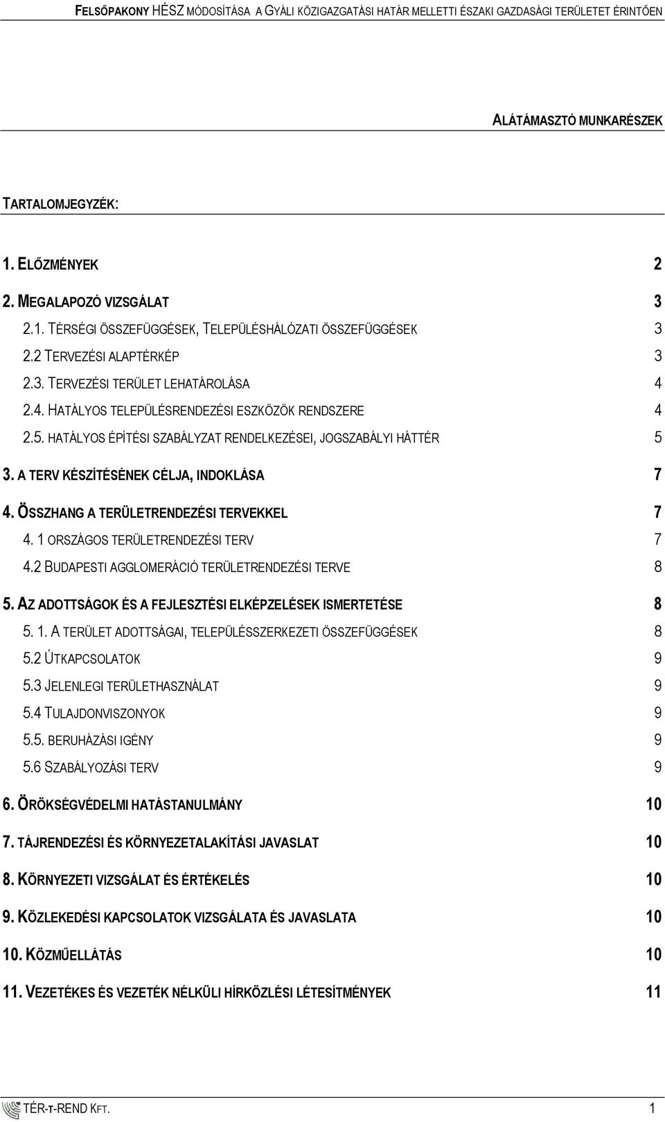 2.4. HATÁLYOS TELEPÜLÉSRENDEZÉSI ESZKÖZÖK RENDSZERE 4 2.5. HATÁLYOS ÉPÍTÉSI SZABÁLYZAT RENDELKEZÉSEI, JOGSZABÁLYI HÁTTÉR 5 3. A TERV KÉSZÍTÉSÉNEK CÉLJA, INDOKLÁSA 7 4.