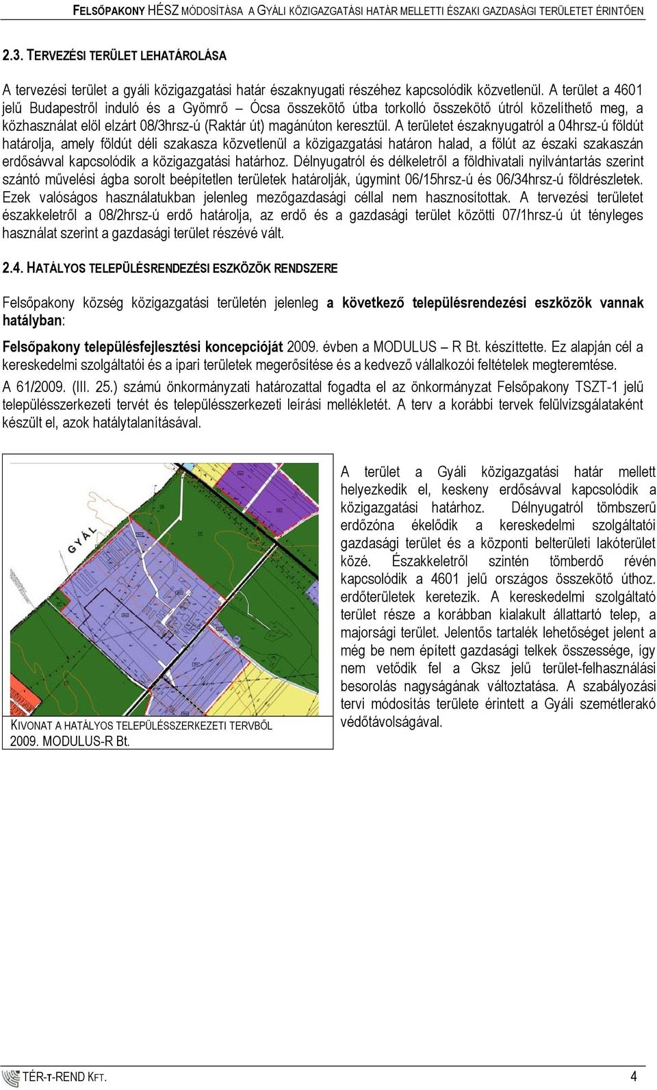 A terület a 4601 jelű Budapestről induló és a Gyömrő Ócsa összekötő útba torkolló összekötő útról közelíthető meg, a közhasználat elöl elzárt 08/3hrsz-ú (Raktár út) magánúton keresztül.