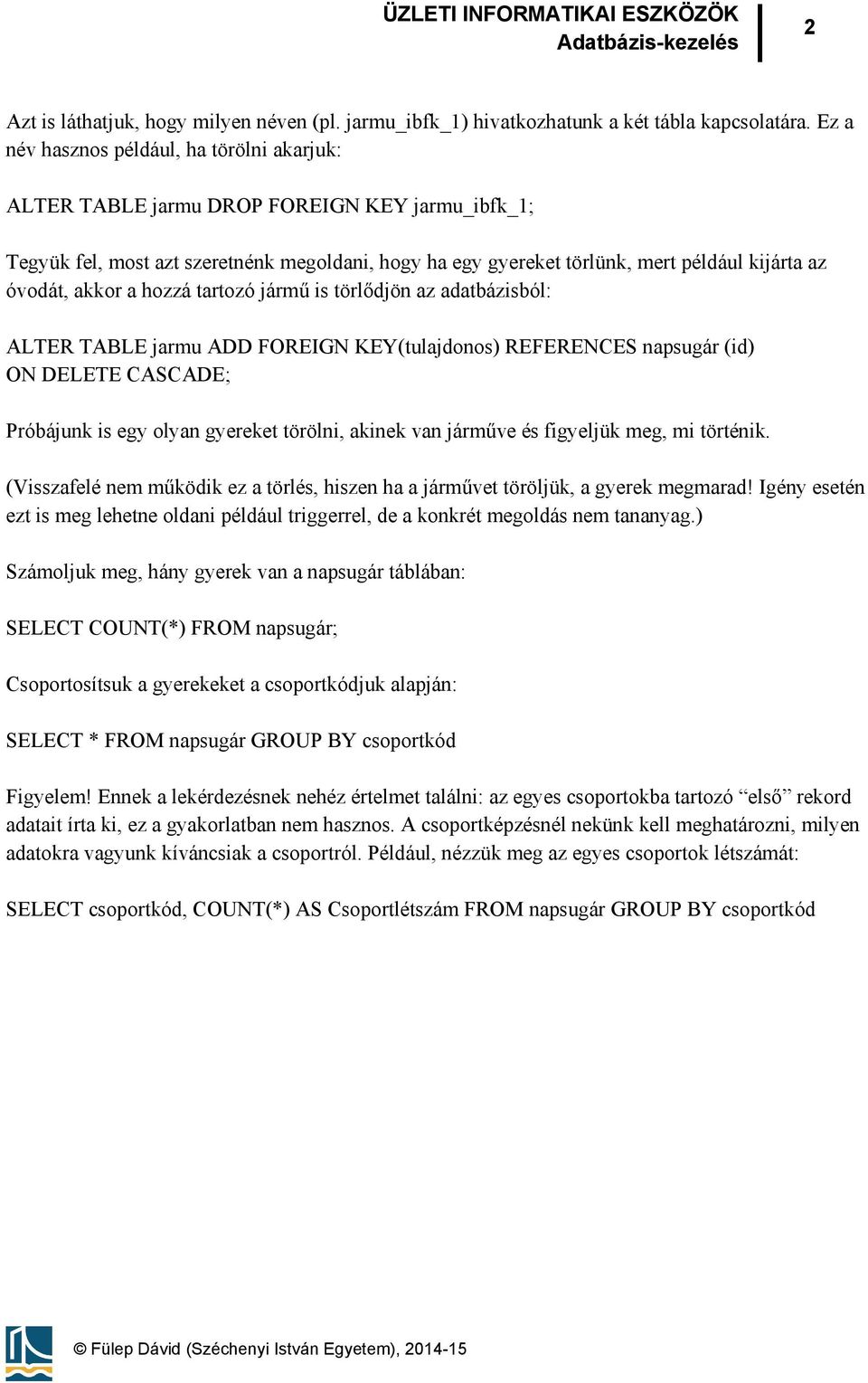 akkor a hozzá tartozó jármű is törlődjön az adatbázisból: ALTER TABLE jarmu ADD FOREIGN KEY(tulajdonos) REFERENCES napsugár (id) ON DELETE CASCADE; Próbájunk is egy olyan gyereket törölni, akinek van