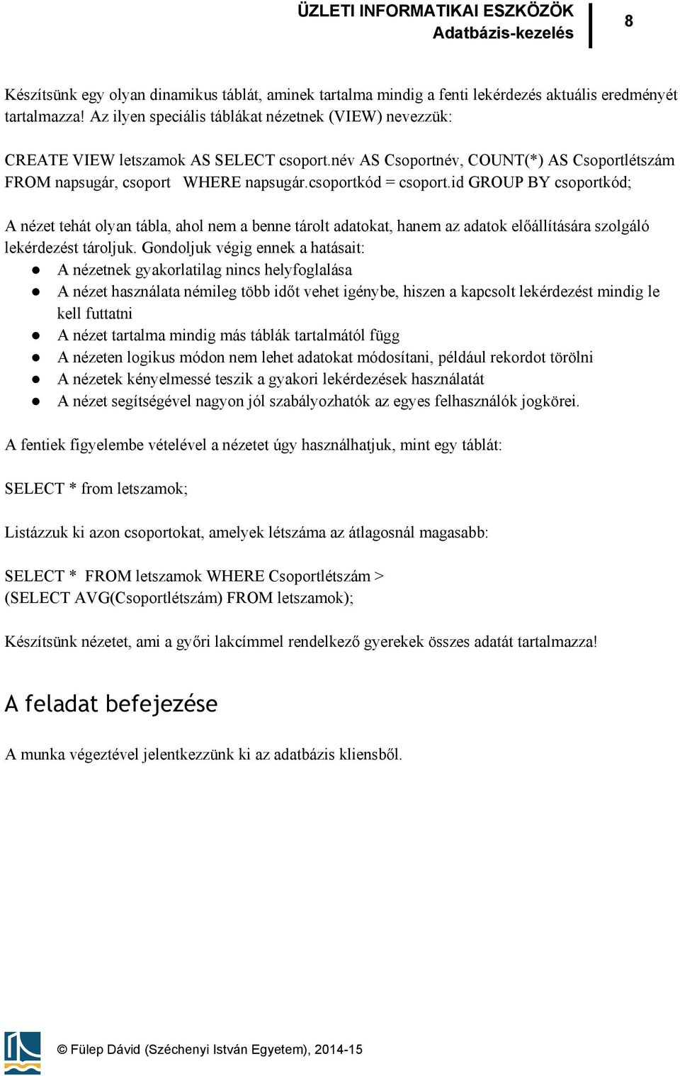 id GROUP BY csoportkód; A nézet tehát olyan tábla, ahol nem a benne tárolt adatokat, hanem az adatok előállítására szolgáló lekérdezést tároljuk.