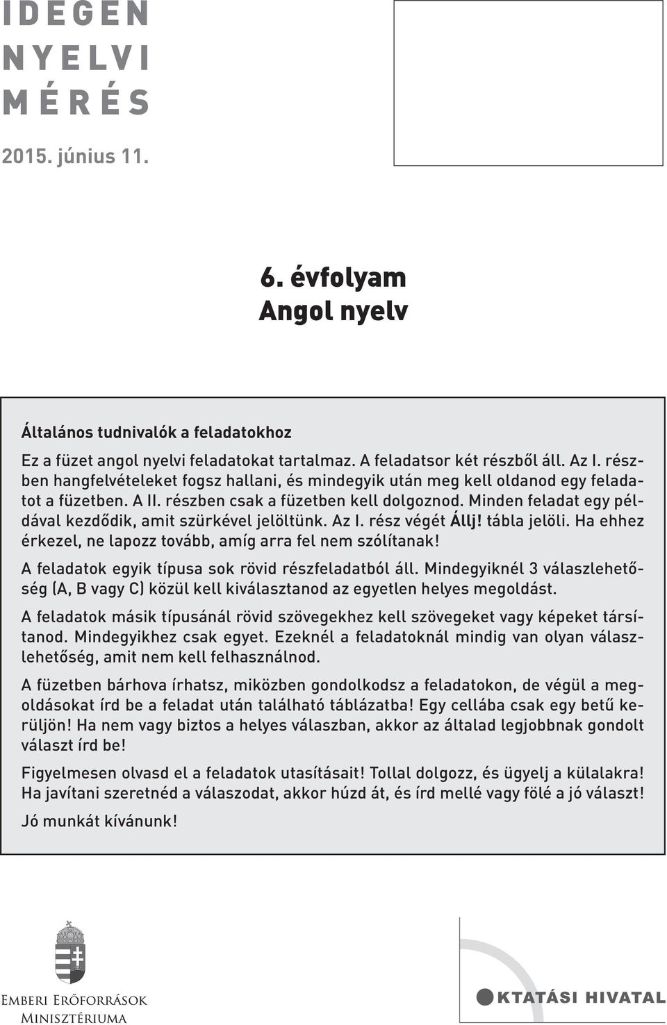 Minden feladat egy példával kezdődik, amit szürkével jelöltünk. Az I. rész végét Állj! tábla jelöli. Ha ehhez érkezel, ne lapozz tovább, amíg arra fel nem szólítanak!