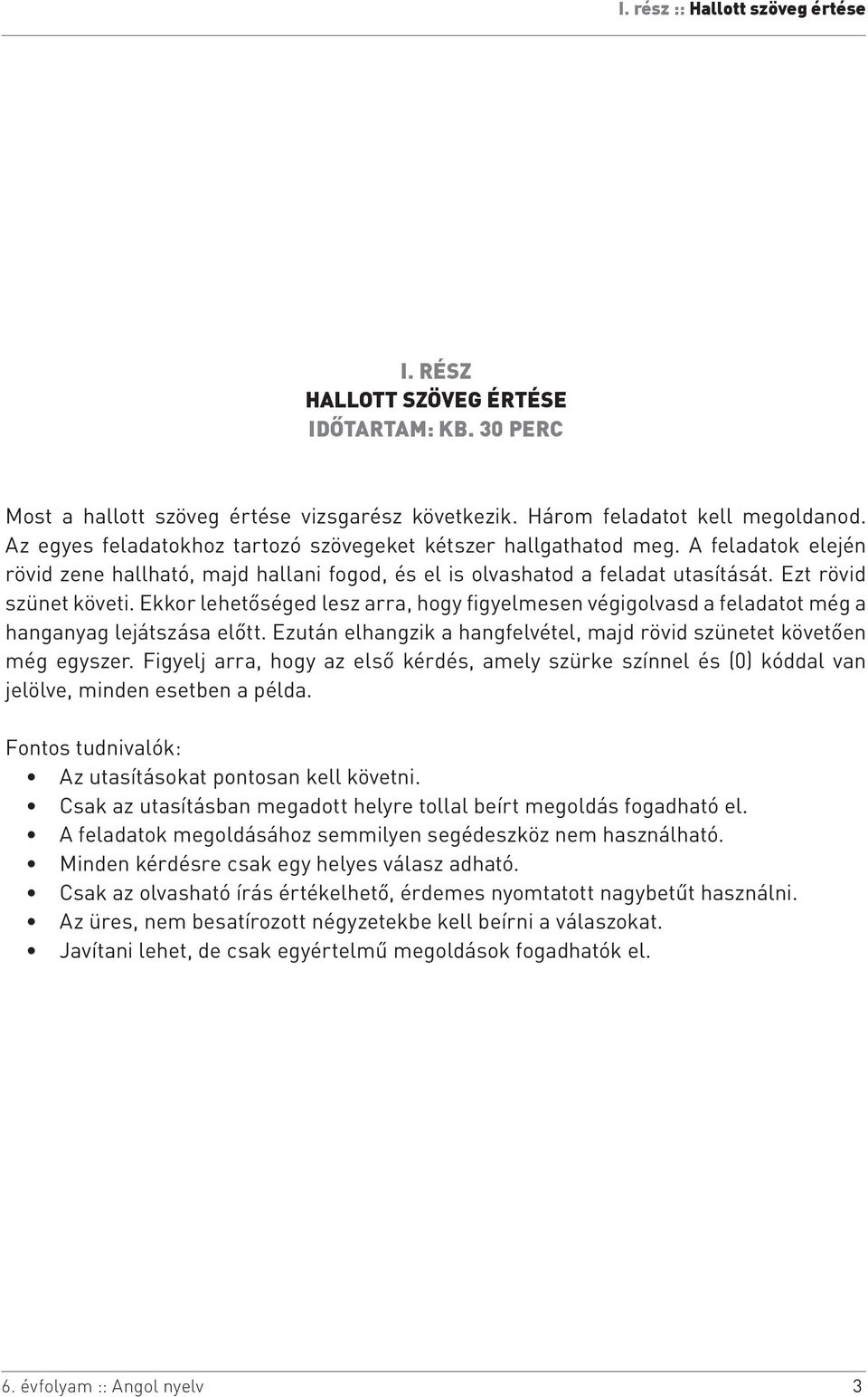 Ekkor lehetőséged lesz arra, hogy figyelmesen végigolvasd a feladatot még a hanganyag lejátszása előtt. Ezután elhangzik a hangfelvétel, majd rövid szünetet követően még egyszer.