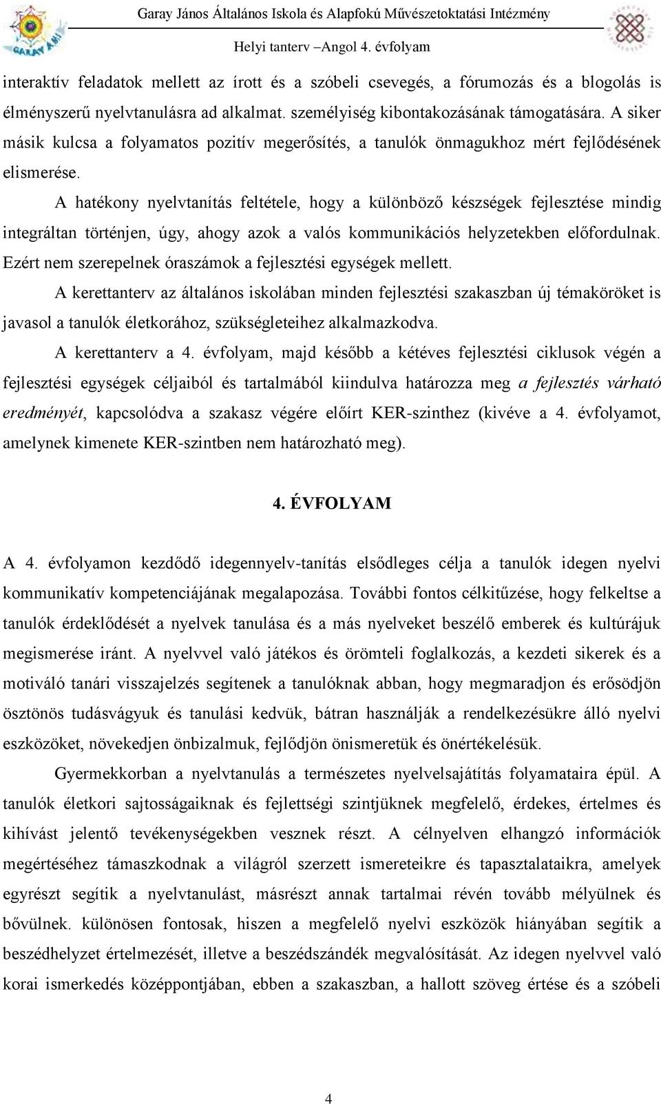 A hatékony nyelvtanítás feltétele, hogy a különböző készségek fejlesztése mindig integráltan történjen, úgy, ahogy azok a valós kommunikációs helyzetekben előfordulnak.