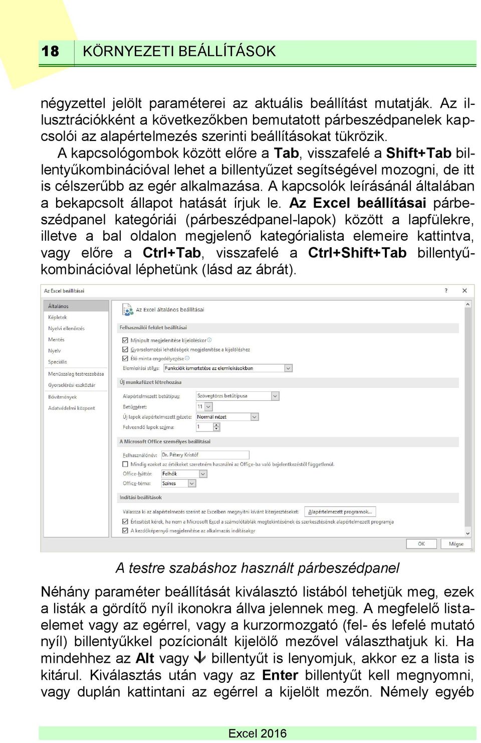 A kapcsológombok között előre a Tab, visszafelé a Shift+Tab billentyűkombinációval lehet a billentyűzet segítségével mozogni, de itt is célszerűbb az egér alkalmazása.