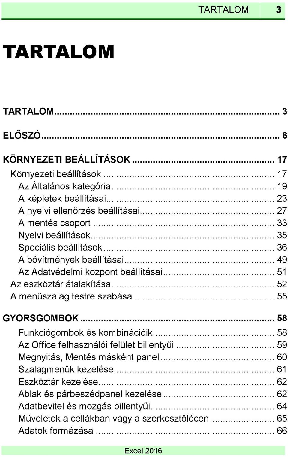 .. 51 Az eszköztár átalakítása... 52 A menüszalag testre szabása... 55 GYORSGOMBOK... 58 Funkciógombok és kombinációik... 58 Az Office felhasználói felület billentyűi.