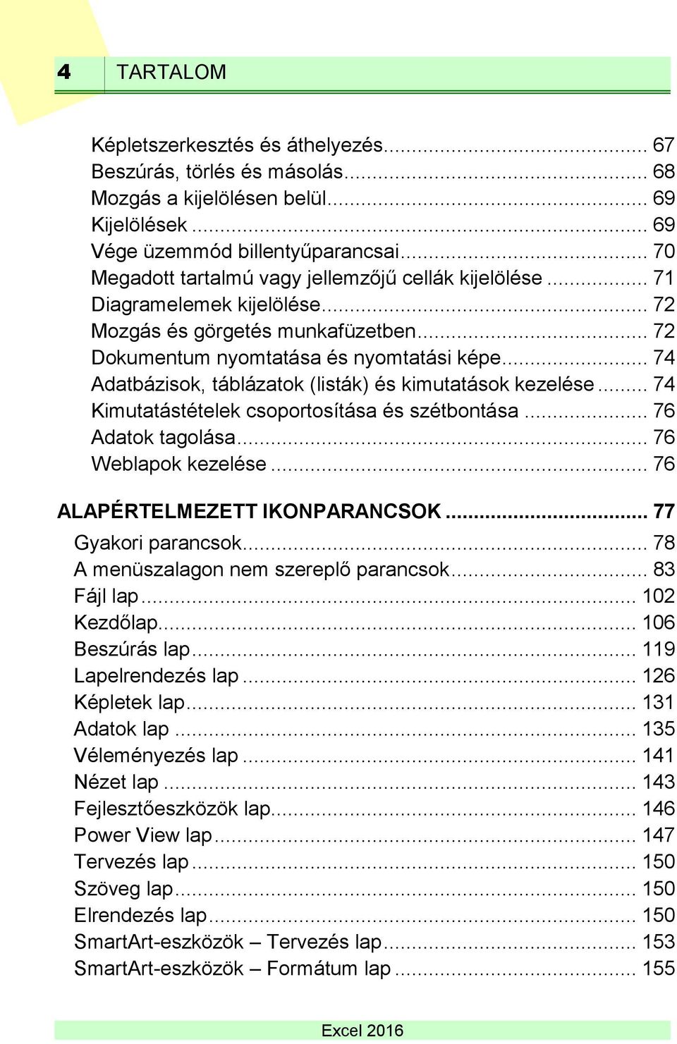 .. 74 Adatbázisok, táblázatok (listák) és kimutatások kezelése... 74 Kimutatástételek csoportosítása és szétbontása... 76 Adatok tagolása... 76 Weblapok kezelése... 76 ALAPÉRTELMEZETT IKONPARANCSOK.