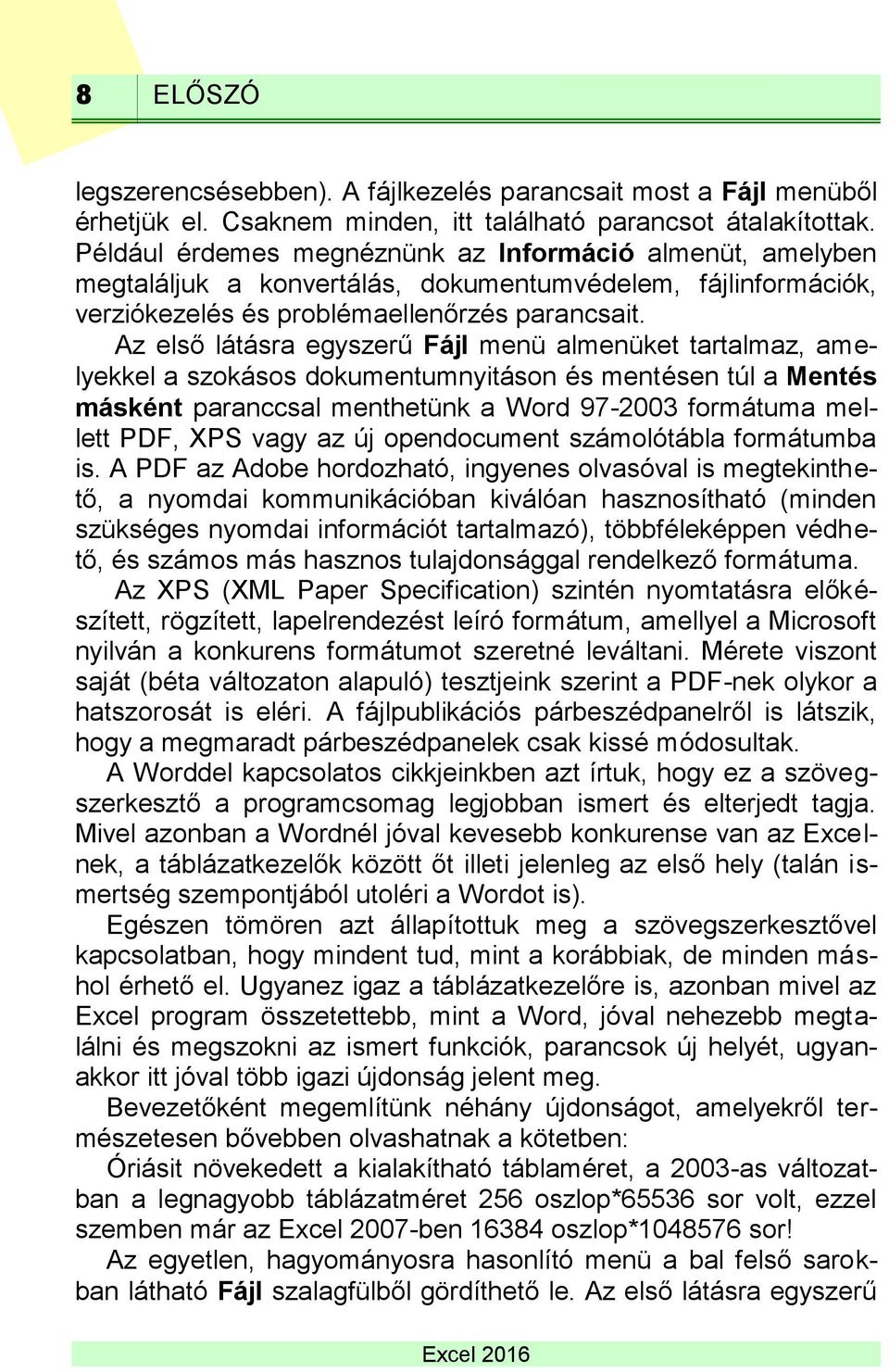 Az első látásra egyszerű Fájl menü almenüket tartalmaz, amelyekkel a szokásos dokumentumnyitáson és mentésen túl a Mentés másként paranccsal menthetünk a Word 97-2003 formátuma mellett PDF, XPS vagy