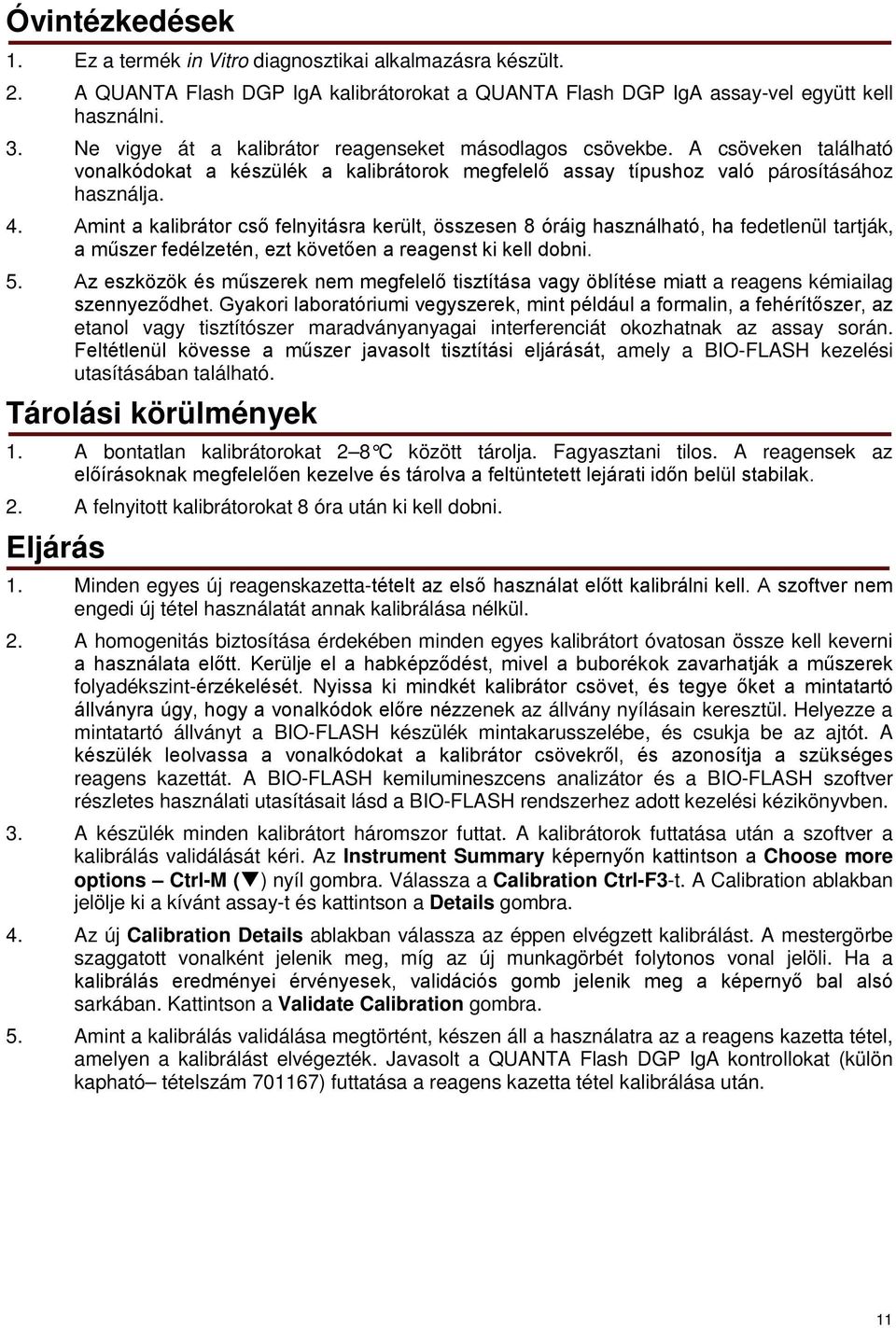 Amint a kalibrátor cső felnyitásra került, összesen 8 óráig használható, ha fedetlenül tartják, a műszer fedélzetén, ezt követően a reagenst ki kell dobni. 5.