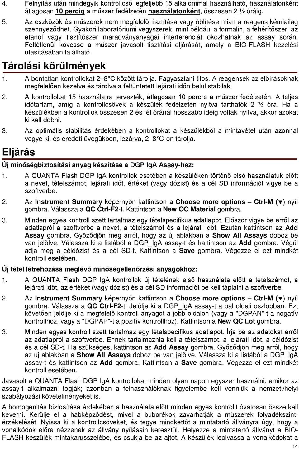 Gyakori laboratóriumi vegyszerek, mint például a formalin, a fehérítőszer, az etanol vagy tisztítószer maradványanyagai interferenciát okozhatnak az assay során.