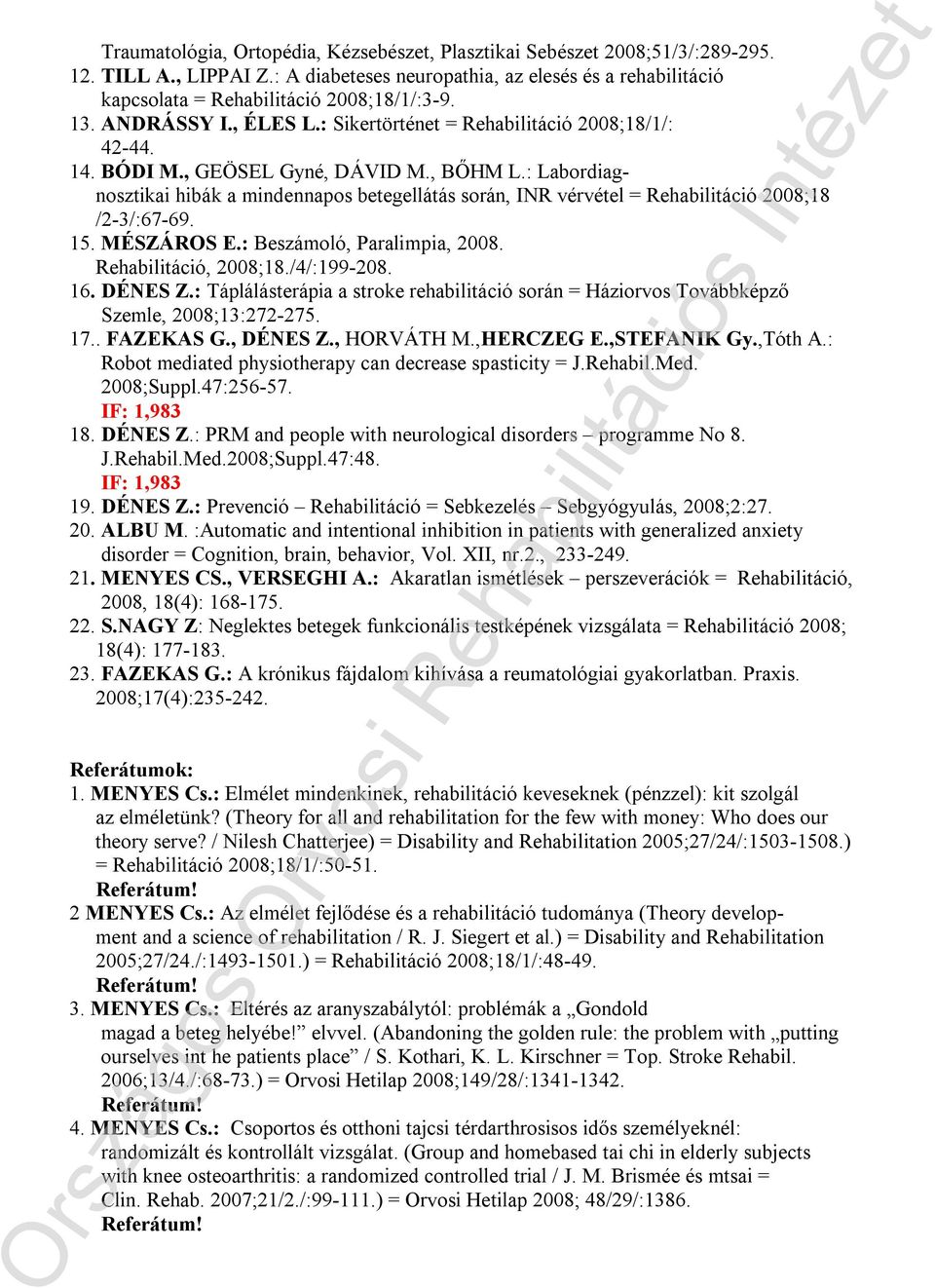 : Labordiagnosztikai hibák a mindennapos betegellátás során, INR vérvétel = Rehabilitáció 2008;18 /2-3/:67-69. 15. MÉSZÁROS E.: Beszámoló, Paralimpia, 2008. Rehabilitáció, 2008;18./4/:199-208. 16.