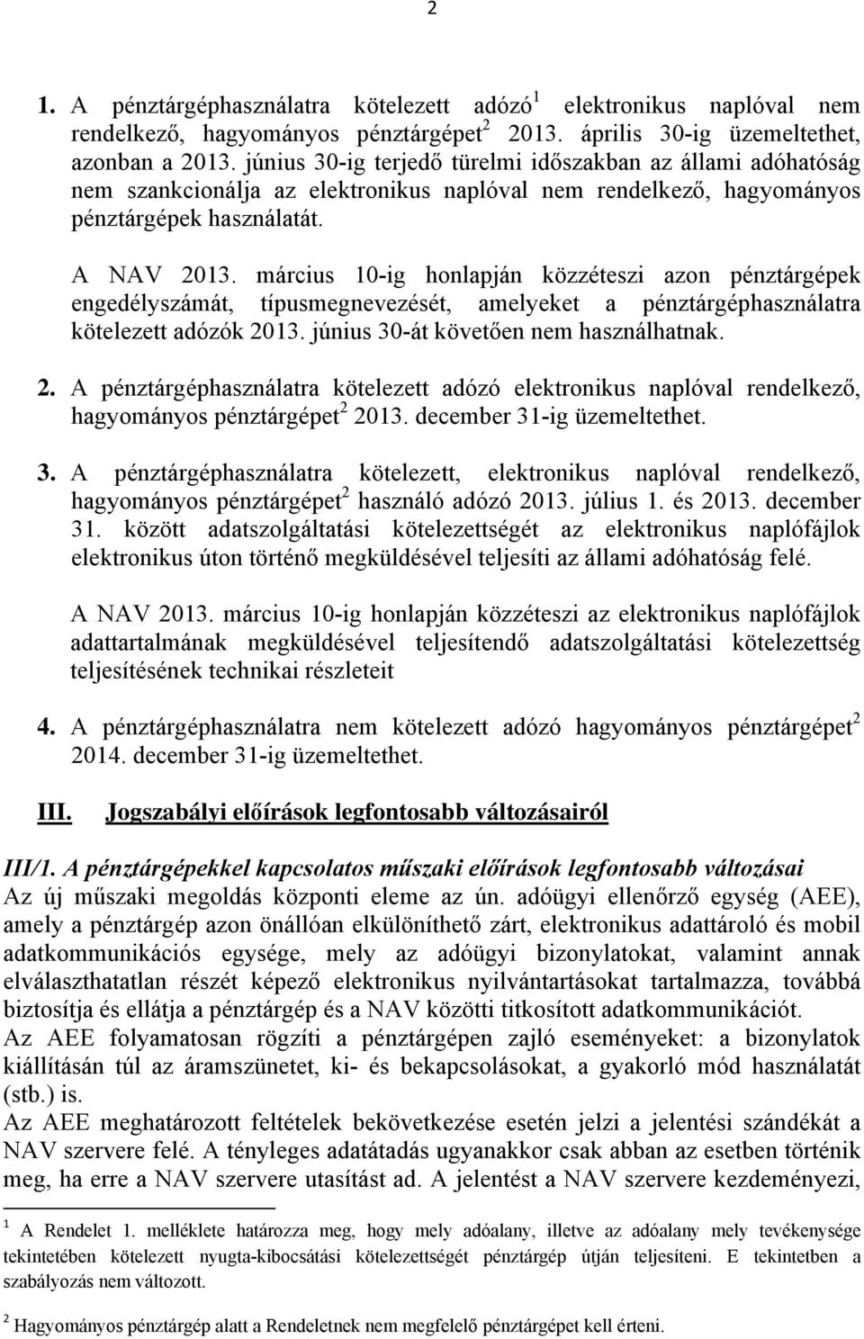 március 10-ig honlapján közzéteszi azon pénztárgépek engedélyszámát, típusmegnevezését, amelyeket a pénztárgéphasználatra kötelezett adózók 20