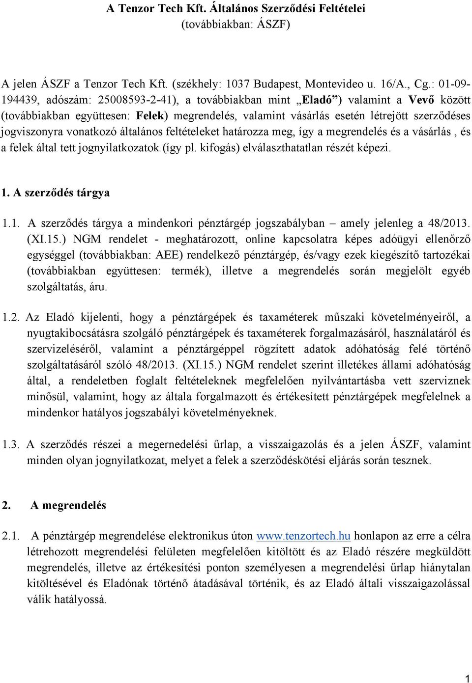 vonatkozó általános feltételeket határozza meg, így a megrendelés és a vásárlás, és a felek által tett jognyilatkozatok (így pl. kifogás) elválaszthatatlan részét képezi. 1.